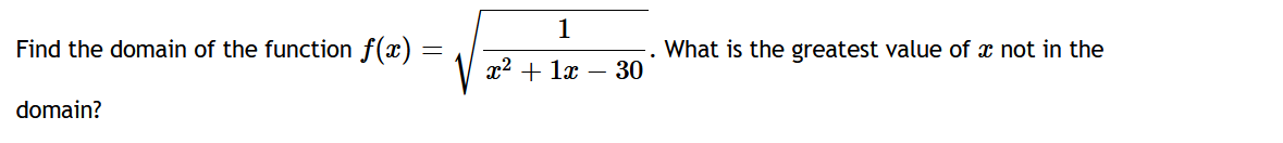 Find the domain of the function f(x) =
domain?
1
x² + 1x
30
What is the greatest value of a not in the