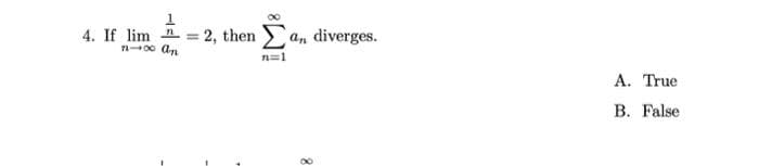 4. If lim
1-0 An
= = 2, then
n=1
an diverges.
8
A. True
B. False