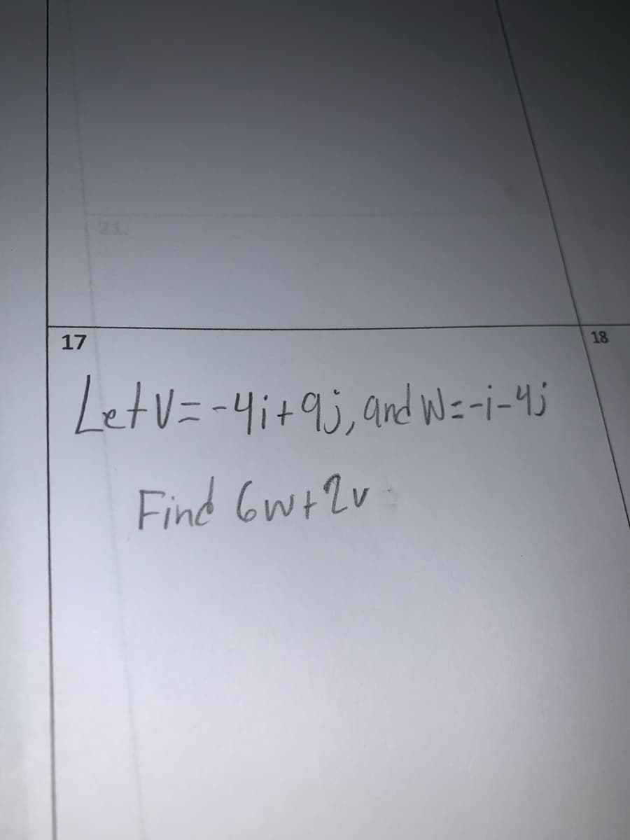 17
18
Letu=-4i+9;, and W=-i-43
Find Gw+2v

