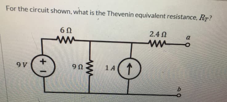 For the circuit shown, what is the Thevenin equivalent resistance, RT?
2.4 Ω
www
9 V
+1
6Ω
9Ω
www
1 A
↑
69