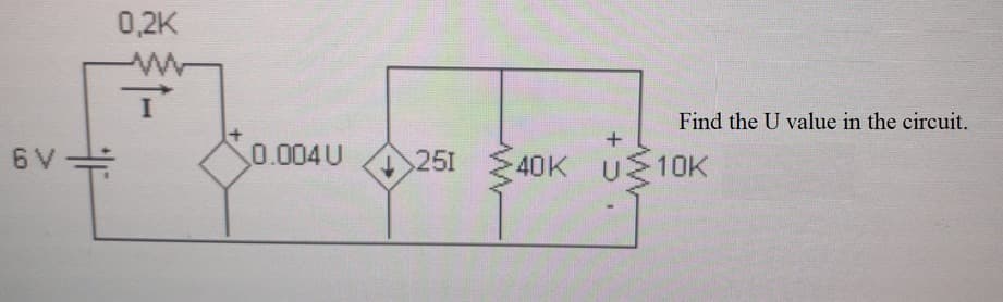 6V
0,2K
T
0.004 U
↓
251
Find the U value in the circuit.
+
40K U 10K
