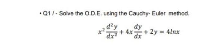 * dr + 2y = 4lnx
• Q1/- Solve the O.D.E. using the Cauchy- Euler method.
d?y
dx2
dy
+ 4x.
+2y 4lnx
dx
