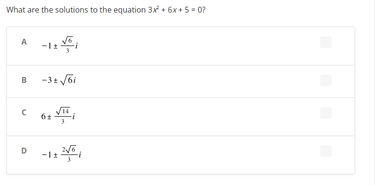 What are the solutions to the equation 3x² + 6x + 5 = 0?
A
B
C
D
- 1 t
+ Voi
3
-3+√6i
6 ±
V
−1 +
2√6
3
i