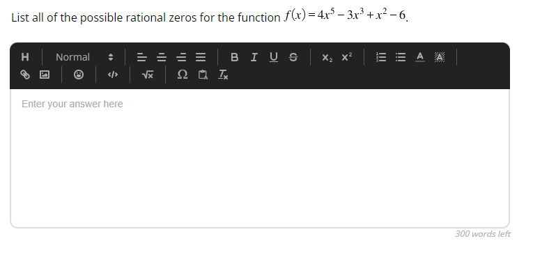 List all of the possible rational zeros for the function f(x) = 4x² − 3x³ + x² − 6
H
Normal
Enter your answer here
√x
Ω Γ Ιχ
BIUS X₂ X²
AA
300 words left