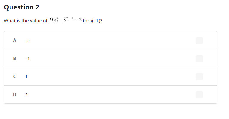 Question 2
What is the value of f(x)=3*+1 -2 for f(-1)?
A -2
B -1
C 1
D 2