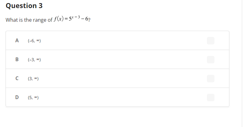 Question 3
What is the range of f(x) = 5x-3-6?
A
B
с
(-6,%)
(-3,0)
(3,⁰)
D (5,00)
