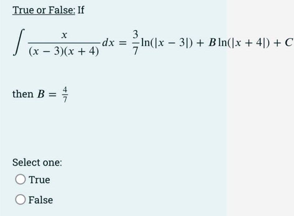 True or False: If
1₁
-
X
(x − 3)(x + 4)
then B =
4747
Select one:
True
O False
3
-dx = ²7In(|x − 3]) + Bln(|x + 4]) + C