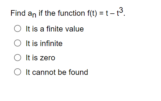 Find an if the function f(t) = t-t³.
It is a finite value
It is infinite
It is zero
O It cannot be found