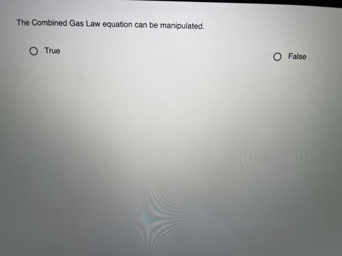 The Combined Gas Law equation can be manipulated.
OTrue
O False
