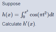 Suppose
h(x) = f" cos(Tť² )dt
Calculate h' (x).
