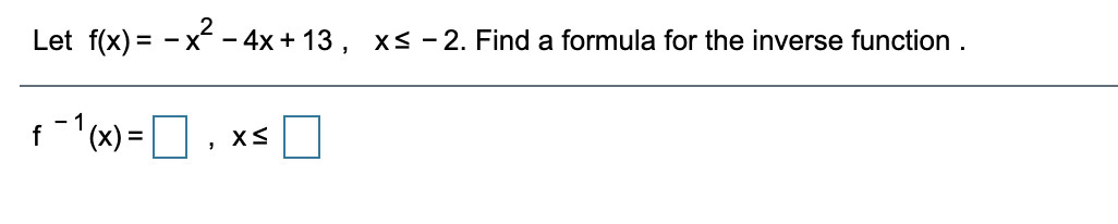 Let f(x) = - x - 4x + 13 , x< - 2. Find a formula for the inverse function .
f"(x) = D
%3D
