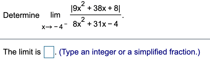 2
|9x + 38x + 8|
Determine
lim
8x + 31x - 4
X→-4-
The limit is. (Type an integer or a simplified fraction.)
