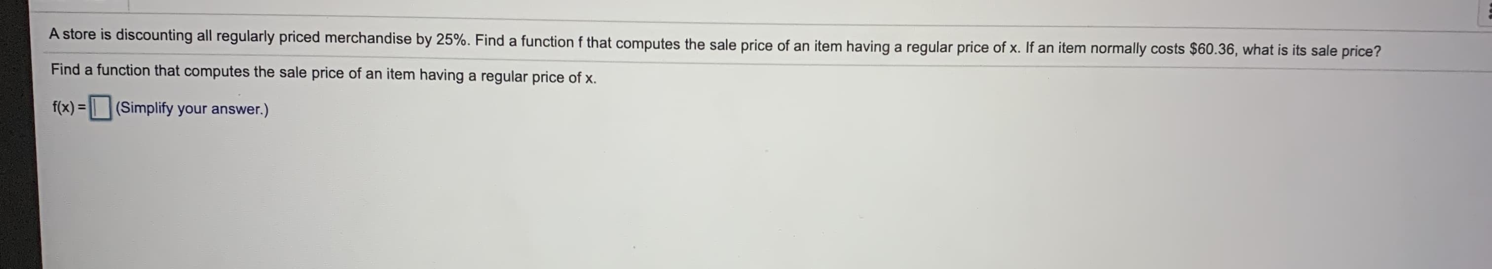 A store is discounting all regularly priced merchandise by 25%. Find a function f that computes the sale price of an item having a regular price of x. If an item normally costs $60.36, what is its sale price?
