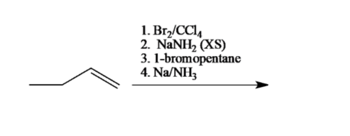 1. Br,/CCI4
2. NaNH, (XS)
3. 1-bromopentane
4. Na/NH3
