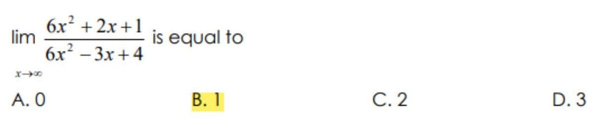 6x² + 2x +1
lim
is equal to
6x² – 3x +4
A. 0
В. 1
C. 2
D. 3

