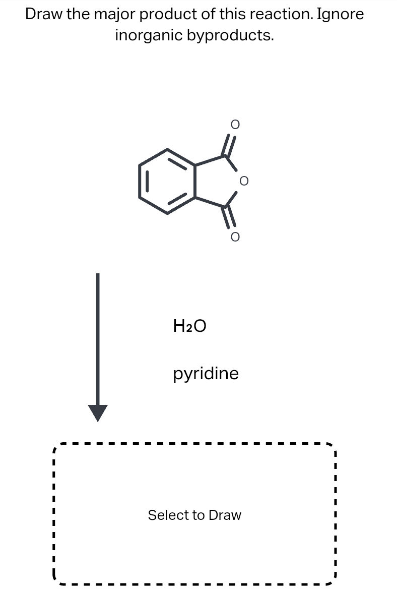 Draw the major product of this reaction. Ignore
inorganic byproducts.
H2O
pyridine
Select to Draw
