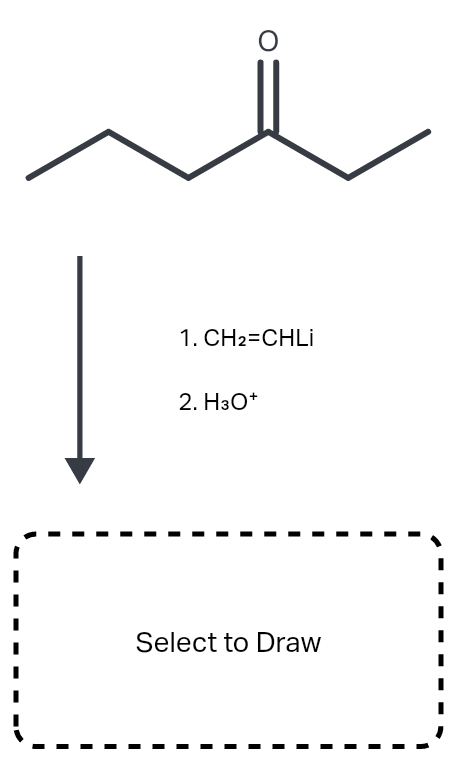 1. CH2=CHLI
2. H3O*
Select to Draw
--
