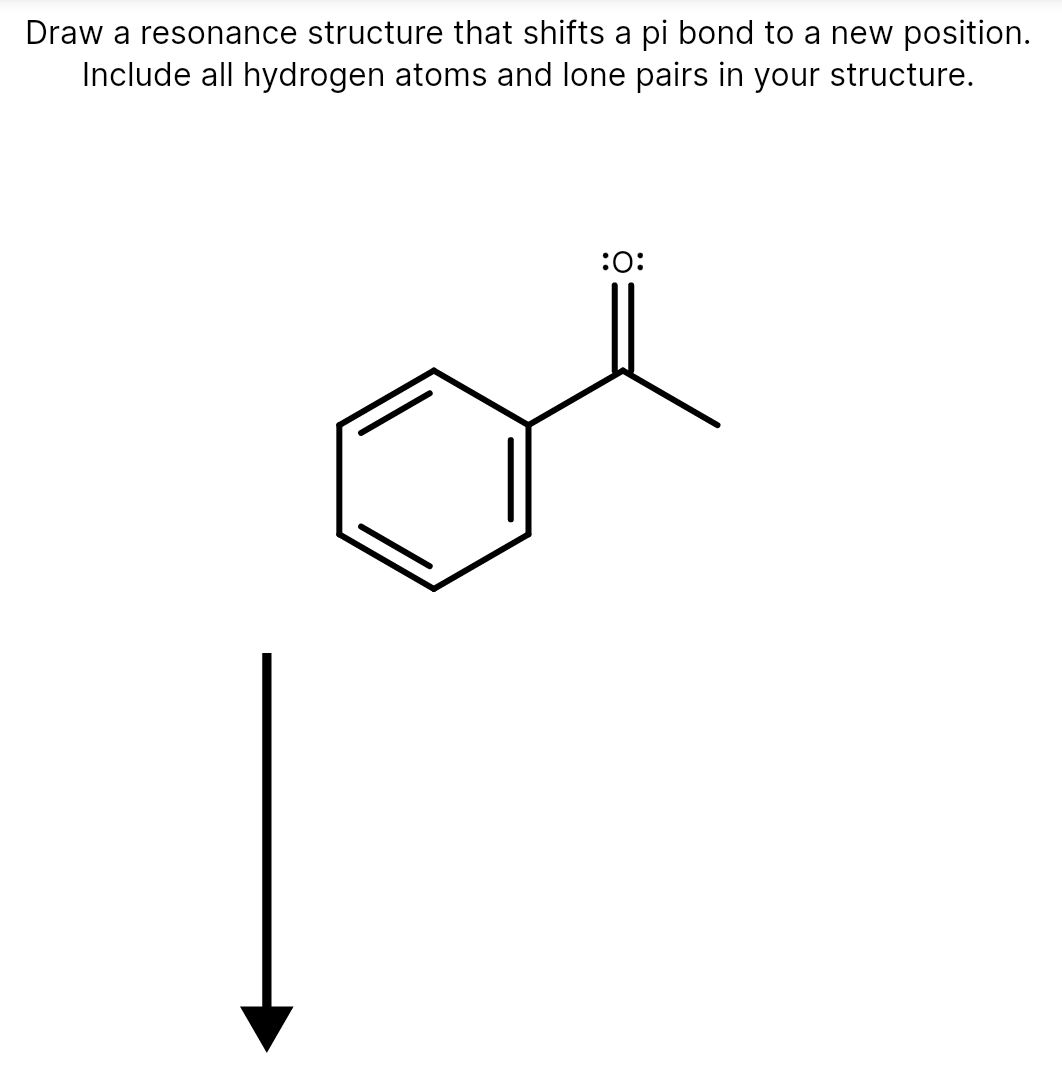 Draw a resonance structure that shifts a pi bond to a new position.
Include all hydrogen atoms and lone pairs in your structure.
:0:
