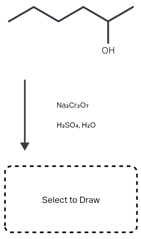 ОН
Na2Cr2O7
H2SO4, H2O
Select to Draw
--
