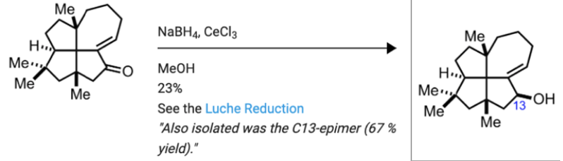 Me
NaBHa, CеClз
Me
H.)
Me..,
Меон
H..
Me
Me
23%
Me
See the Luche Reduction
Me
"Also isolated was the C13-epimer (67 %
Me
yield)."
