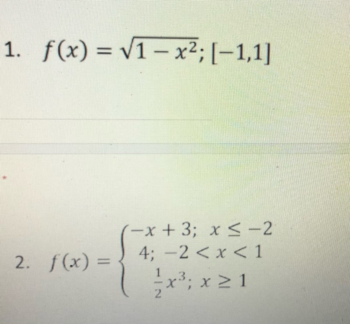 1. f(x) = v1 - x²; [-1,1]
(-x+ 3; x <-2
4; -2 < x < 1
2. f(x) =
%3D
x; x 2 1
2.
