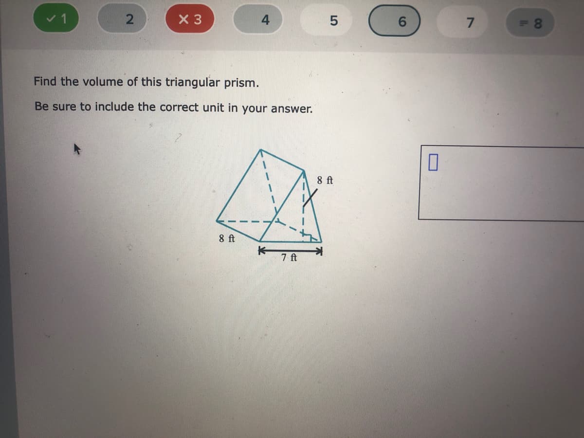 X 3
5.
7
Find the volume of this triangular prism.
Be sure to include the correct unit in your answer.
8 ft
8 ft
K-
7 ft
2.
