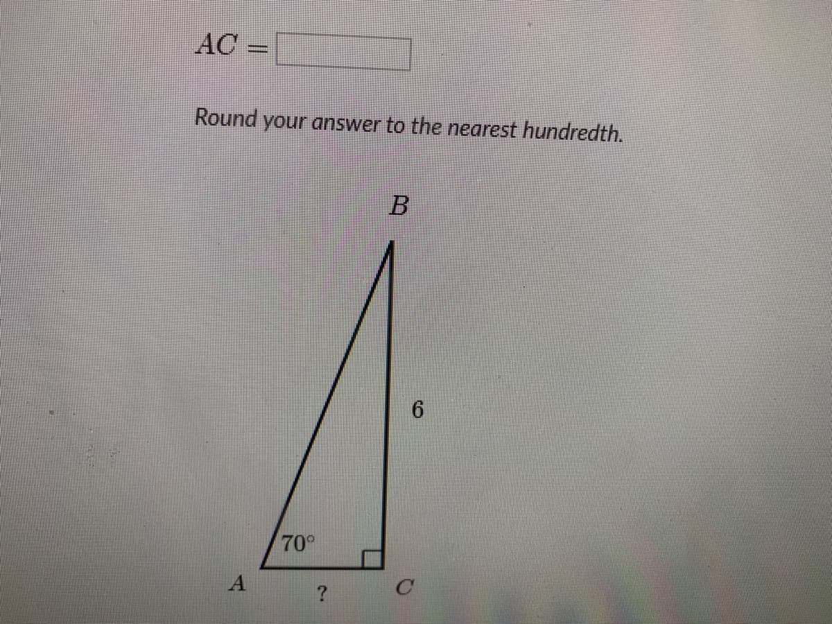 AC
Round your answer to the nearest hundredth.
70°
A
6.
