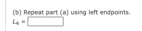 (b) Repeat part (a) using left endpoints.
L4
