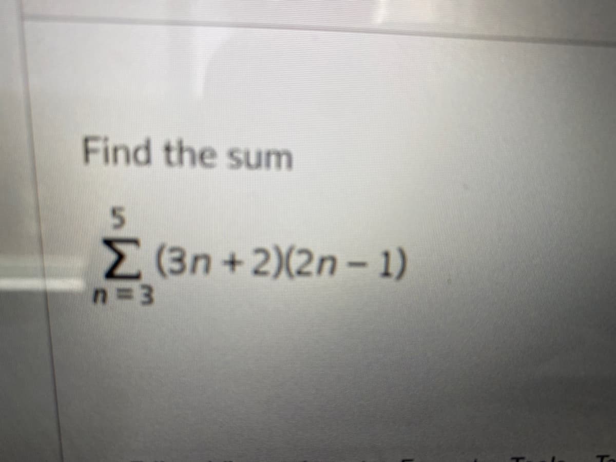 Find the sum
5
Σ (3n+2)(2n-1)
n=3
