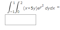 2
(x+5y)e dydx
-1Jo
