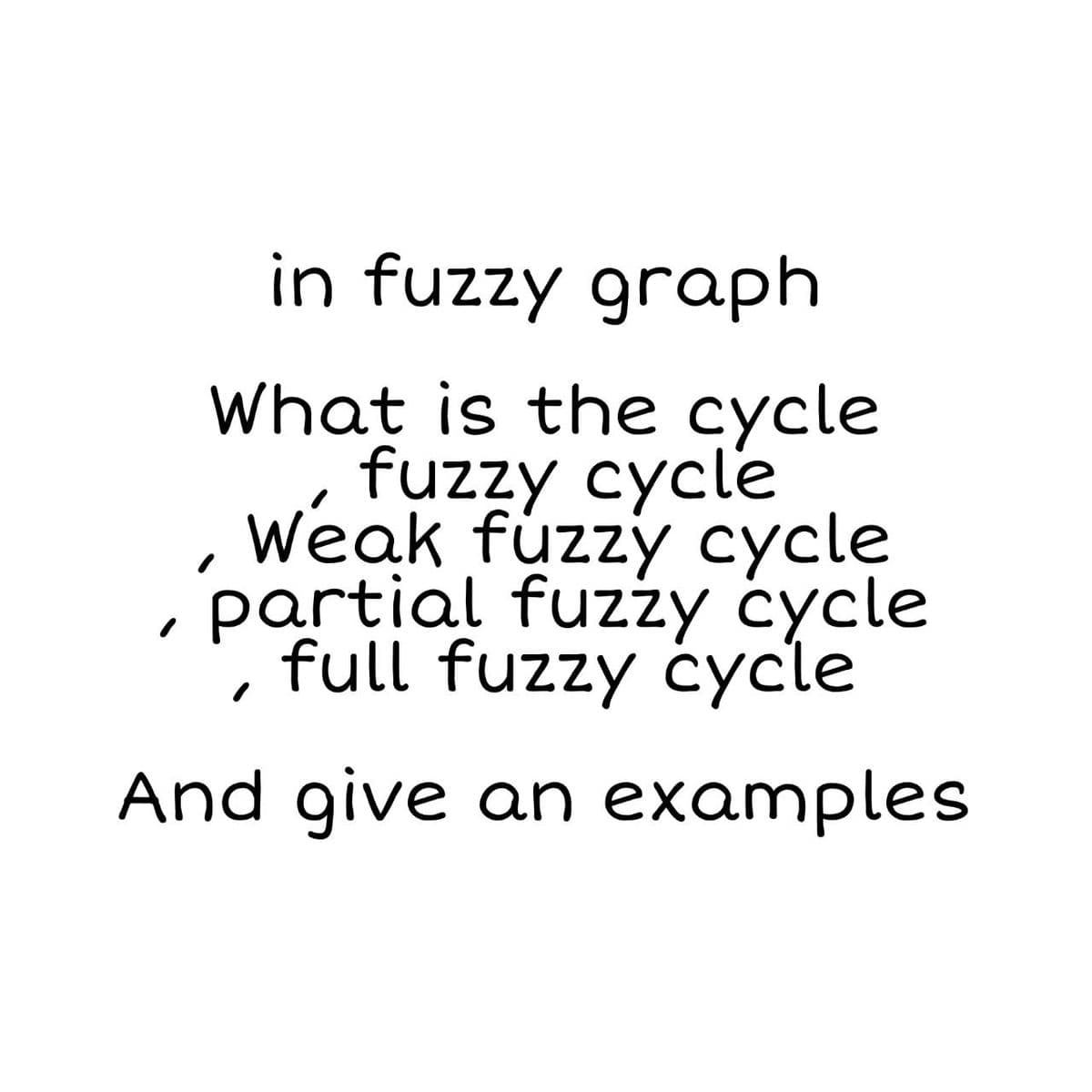 in fuzzy graph
What is the cycle
fuzzy cycle
Weak fuzzy cycle
partial fuzzy cycle
full fuzzy cycle
"
And give an examples