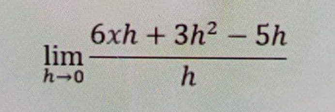 6xh + 3h2- 5h
lim
h-0
