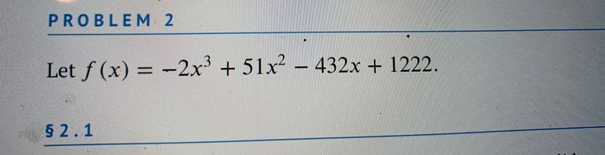 PROBLEM 2
Let f (x) = -2x³ + 51x² – 432x + 1222.
%3D
5 2.1

