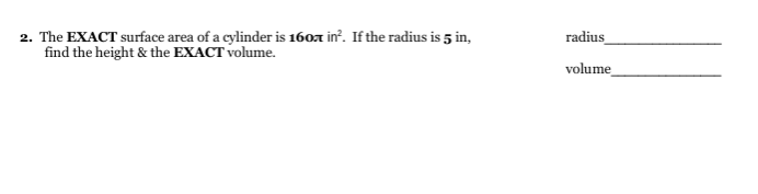 2. The EXACT surface area of a cylinder is 160a in?. If the radius is 5 in,
find the height & the EXACT volume.
radius
volume
