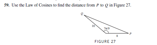 59. Use the Law of Cosines to find the distance from P to Q in Figure 27.
10
7/9
FIGURE 27
