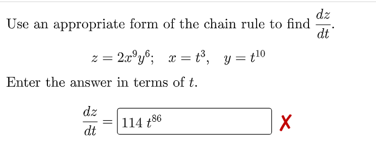 dz
Use an appropriate form of the chain rule to find
dt
,6.
z = 2x°y%;
x = t³, y = t10
Enter the answer in terms of t.
dz
114 t86
dt
