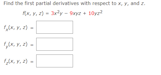 Find the first partial derivatives with respect to x, y, and z.
f(x, y, z) = 3x²y – 9xyz + 10yz2
f,(x, Y, z) =
f,(x, y, 2) =
f_(x, y, z)
