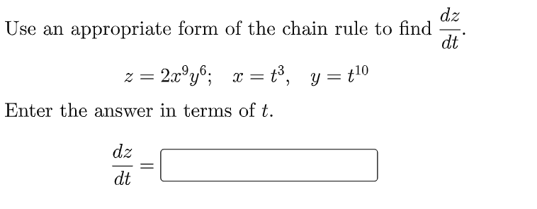 dz
Use an appropriate form of the chain rule to find
dt
z = 2x°y°; x = t³,
Enter the answer in terms of t.
dz
dt
