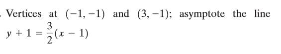 - Vertices at (-1,–1) and (3, -1); asymptote the line
3
y + 1 :
=(x - 1)
