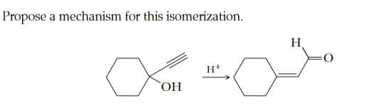 Propose a mechanism for this isomerization.
H,
O:
H+
HO,
