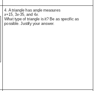 4. A triangle has angle measures
x+15, 3x-35, and 4x.
What type of triangle is it? Be as specific as
possible. Justify your answer.
