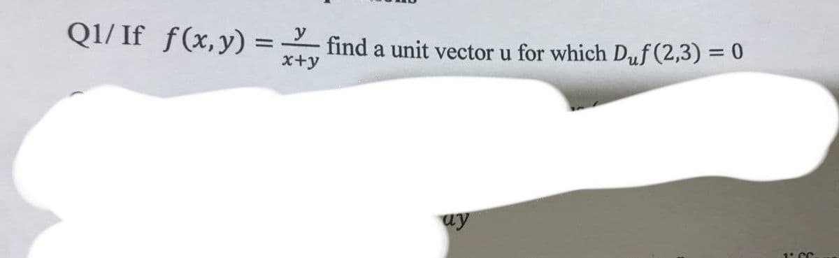 Q1/ If f(x,y) = find a unit vector u for which Duf (2,3) = 0
x+y
ay
1°CC