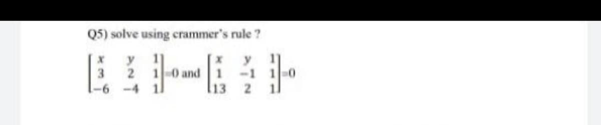 Q5) solve using crammer's rule ?
y
2
3.
y
-1
1-0
0 and
-6 -4
13

