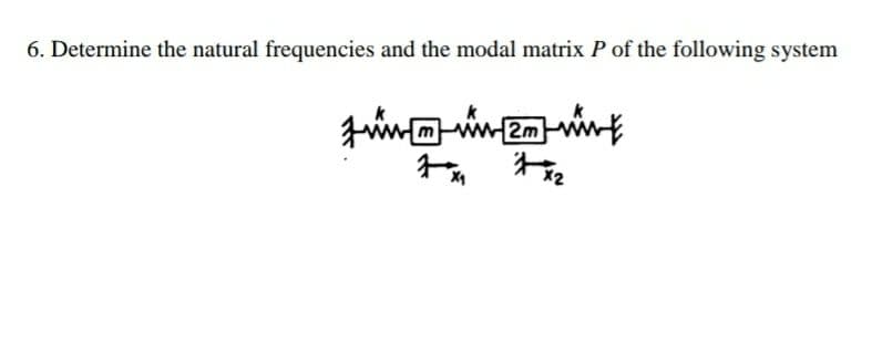 6. Determine the natural frequencies and the modal matrix P of the following system

