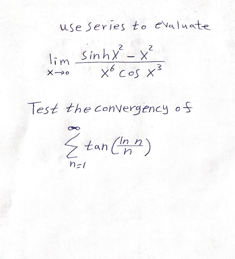 use series to evaluate
lim Sinhx - x²
to
X6 cos X°
