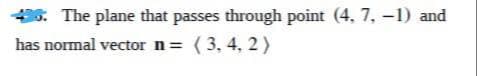 46. The plane that passes through point (4, 7, -1) and
has normal vector n = (3, 4, 2)