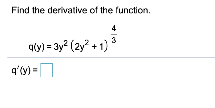 Find the derivative of the function.
4
q(y) = 3y² (2y² + 1)
q'(y) =
