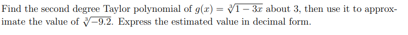 Find the second degree Taylor polynomial of g(x) = 1– 3x about 3, then use it to approx-
imate the value of -9.2. Express the estimated value in decimal form.
