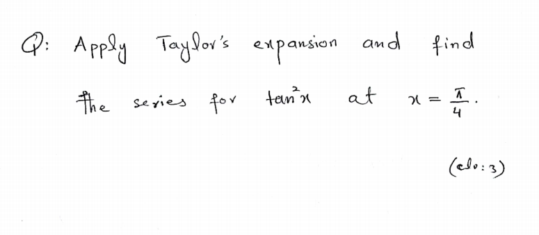 Q: Apply Taylor's expansian and find
insion
The seyies for tamn
at
4
(edo:3)
