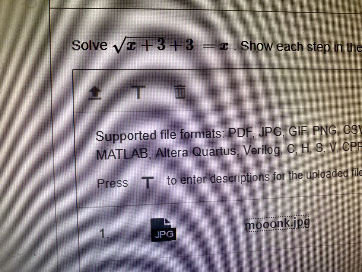 Solve /I +3+3%32.Show each step in the
Supported file formats: PDF, JPG, GIF, PNG, CSL
MATLAB, Altera Quartus, Verilog, C, H, S, V, CPF
Press T to enter descriptions for the uploaded file
mooonk.jpg
JPG
